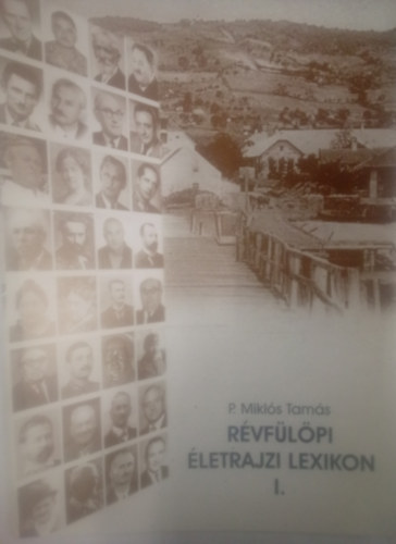 P. Mikl�s Tam�s - R�vf�l�pi �letrajzi lexikon I. /  R�vf�l�pi honismereti f�zetek 5. /