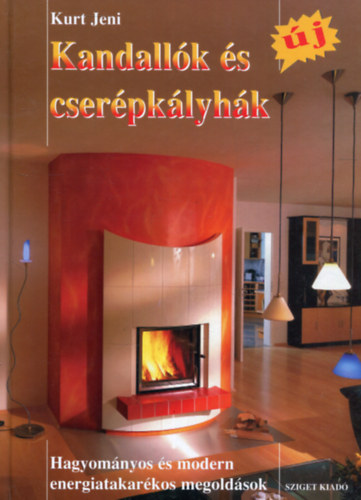 Kurt Jeni - Kandallók és cserépkályhák - Hagyományos és modern energiatakarékos megoldások