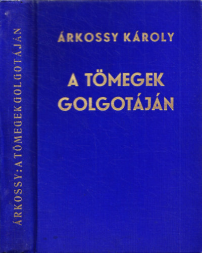 Árkossy Károly - A tömegek Golgotáján