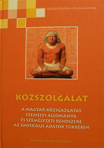 Gajduschek Gyrgy - Kzszolglat - A magyar kzigazgats szemlyi llomnya s szemlyzeti rendszere az empirikus adatok tkrben (kzigazgatsi olvasmnyok)