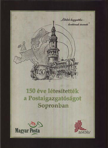 Hollndonner L�szl�  (szerk) - 150 �ve l�tes�tett�k a Postaigazgat�s�got Sopronban