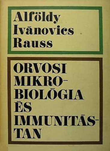 Alföldy Zoltán- Ivánovics György- Rauss Károly - Orvosi mikrobiológia és immunitástan