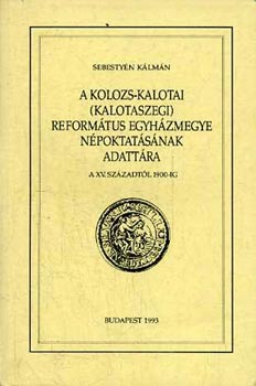 Sebestény Kálmán - A Kolozs-Kalotai (Kalotaszegi) református egyházmegye népoktatásának adattára (A XV. századtól 1900-ig)