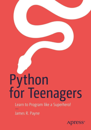 James R. Payne - Python for Teenagers: Learn to Program like a Superhero!