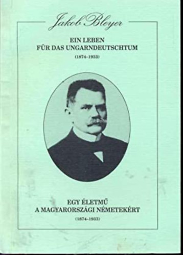 Hambuch Wendel  (szerk.) - Jakob Bleyer: Ein Leben f�r das Ungarndeutschtum (1874 - 1933) - Egy �letm� a magyarorsz�gi n�metek�rt