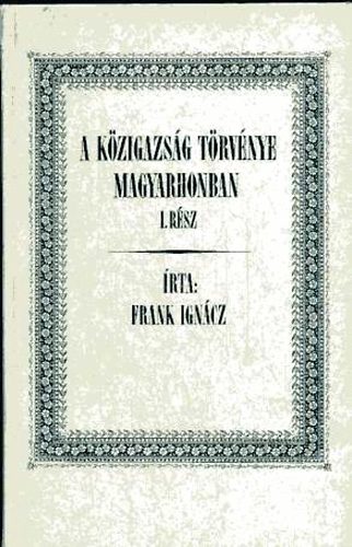 Frank Ignácz - A közigazság törvénye Magyarhonban I.rész (reprint)