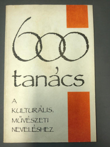 Béres János, Fehér Éva, Gaul Emil, Tasi MIklós, Jani Gabriella  Balázs Árpád (szerk.) - 600 tanács a kulturális, művészeti neveléshez