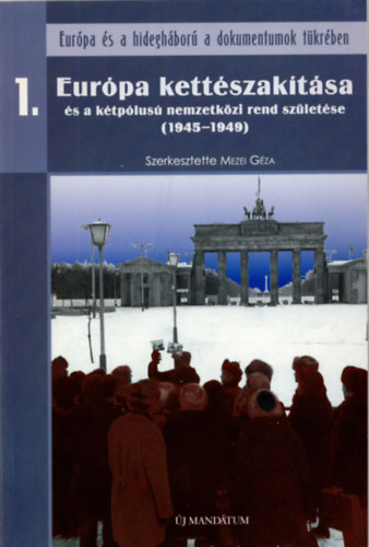 Mezei Gza  (szerk.) - Eurpa kettszaktsa s a ktplus nemzetkzi rend szletse (1945-1949)
