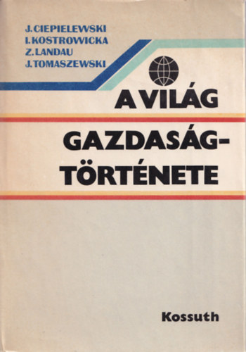Ciepielewski-Kostrowicka-Landau... - A vil�g gazdas�gt�rt�nete a kapitalizmus kialakul�s�t�l 1980-ig (2. �tdolgozott, b�v�tett kiad�s)