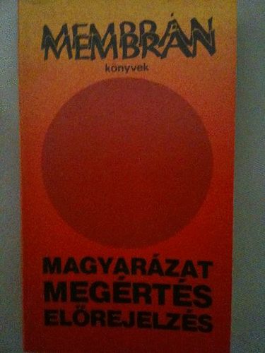 Bertalan L�szl�  (Szerk.) - Magyar�zat, meg�rt�s �s el�rejelz�s