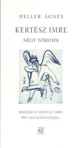 Heller Ágnes - Kertész Imre-Négy töredék (Megjelent Kertész Imre 80. születésnapjára)