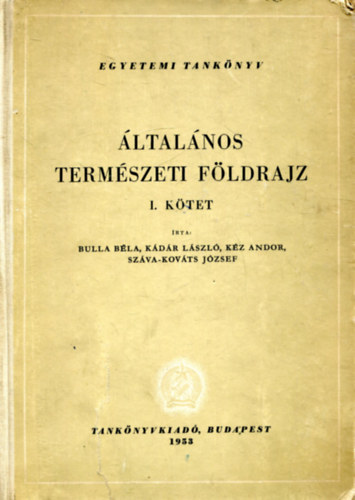 Bulla Bla; Kdr Lszl; Kz Andor; Szva-Kovts Jzsef - ltalnos termszeti fldrajz I.