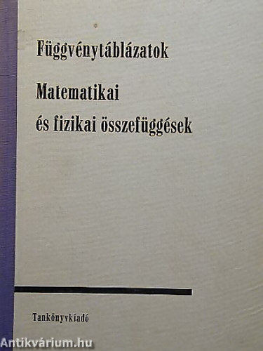 SZERKESZTŐ Hack Frigyes - Kugler Sándorné - Függvénytáblázatok MATEMATIKAI ÉS FIZIKAI ÖSSZEFÜGGÉSEK