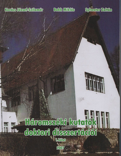 Bakk Miklós, Sylvester Zoltán Kovács József-Szilamér (szerk.) - Háromszéki kutatók doktori disszertációi I. kötet