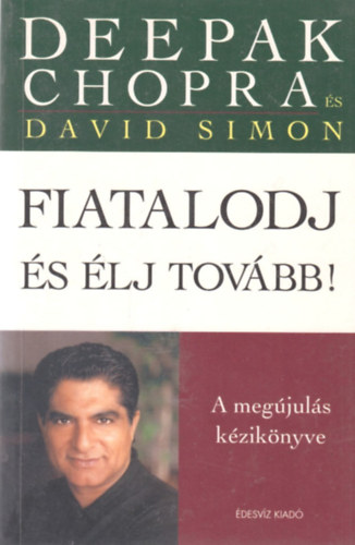 Deepak Chopra s David Simon - Fiatalodj s lj tovbb! (A megjuls kziknyve)