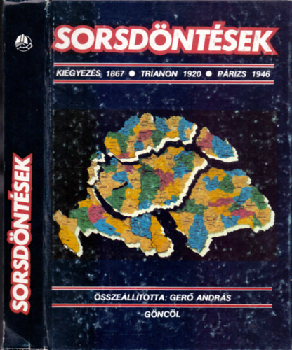 Ger Andrs  (szerk.) - Sorsdntsek (Kiegyezs 1867 / Trianon 1920 / Prizs 1946) Trkpekkel