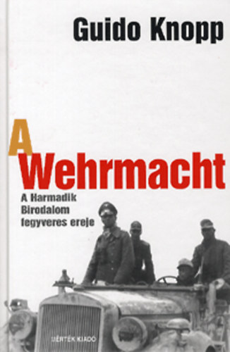 Guido Knopp - A Wehrmacht - A Harmadik Birodalom fegyveres ereje