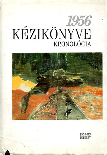 Hegeds-Kende-Litvn-Rainer - 1956 Kziknyve I. (Kronolgia)
