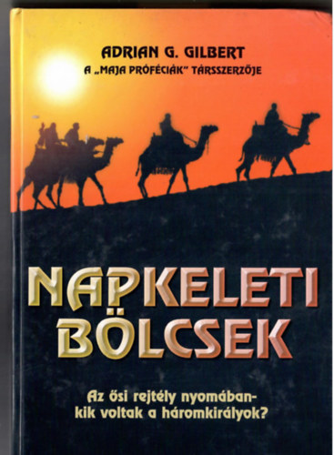 Adrian G. Gilbert - Napkeleti blcsek. Az si rejtly nyomban - kik voltak a hromkirlyok?