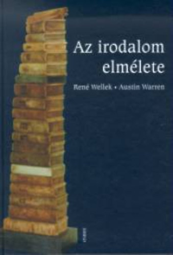 Ren�, Warren, Austin Wellek - Az irodalom elm�lete