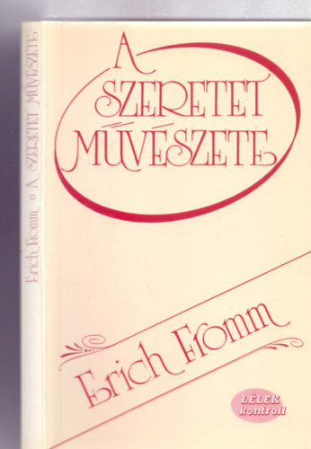 Erich Fromm - A szeretet művészete (Lélek kontroll - nyolcadik kiadás)