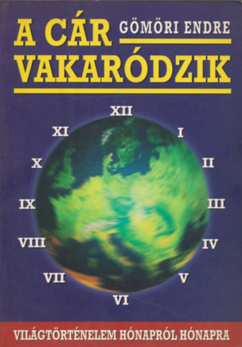 Gömöri Endre - A cár vakaródzik - világtörténelem hónapról hónapra (dedikált)