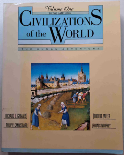 Philip V. Cannistraro, Robert Zaller, Rhoads Murphey Richard L. Greaves - Civilizations of the World - The Human Adventure (To the Late 1600s Vol. One)