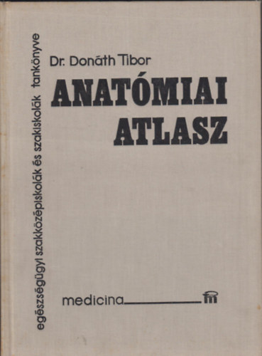 Dr. Donth Tibor - Anatmiai atlasz - egszsggyi szakkzpiskolk s szakiskolk tanknyve