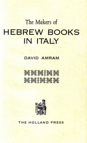 David Amram - The Makers of Hebrew Books in Italy (A h�ber k�nyvek k�sz�t�i Olaszorsz�gban angol nyelven)
