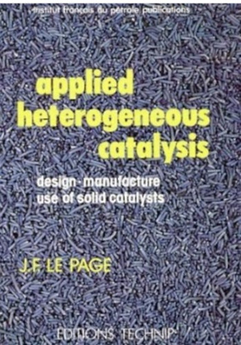 Jean-Francois Le Page - Applied Heterogeneous Catalysis: Design, Manufacture, Use of Solid Catalysts
