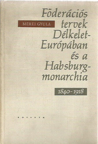 F�der�ci�s tervek D�lkelet-Eur�p�ban �s a Habsburg-monarchia 1840-1918