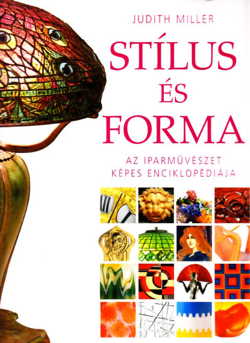 Judith H. Miller - Stílus és forma (Az iparművészet képes enciklopédiája)