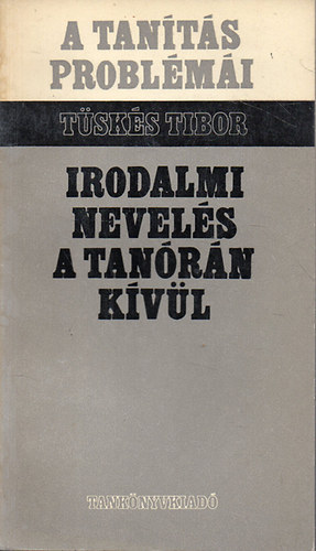 Tüskés Tibor - Irodalmi nevelés a tanórán kívül
