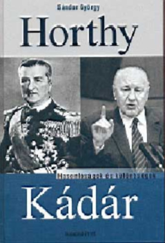 Sándor György - Horthy, Kádár - Hasonlóságok és különbségek