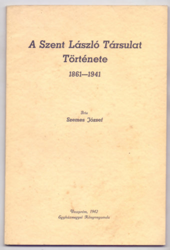 rta: Szemes Jzsef - A Szent Lszl Trsulat Trtnete 1861-1941 (Dediklt)