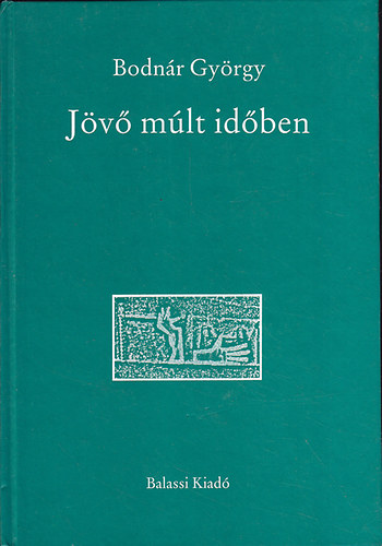 Bodn�r Gy�rgy - J�v� m�lt id�ben. Tanulm�nyok, essz�k, kritik�k