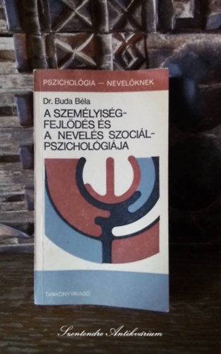 Dr. Dr. Bárány László Buda Béla (szerk.), Dr. László János (lektor) - A személyiségfejlődés és a nevelés szociálpszichológiája - A szocializáció a gyermekkorban, életkori sajátosságok a nevelésben (Pszichológia-nevelőknek)
