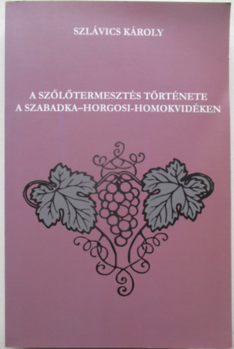 Szl�vics K�roly - A sz�l�termeszt�s t�rt�nete a Szabadka-Horgosi-homokvid�ken
