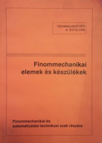 Finommechanikai elemek s kszlkek - technikuskpzs III. vfolyam