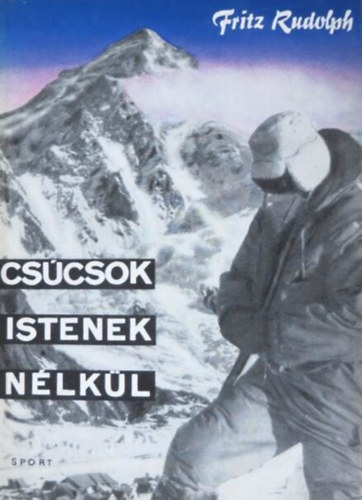 �rv�s J�nos  Fritz Rudolph (szerk.), K�szegi Imre (ford.), Bucsek Henrik (lektor) - Cs�csok istenek n�lk�l - Hegym�sz�s (Gipfel ohne G�tter) - K�szegi Imre ford�t�s�ban