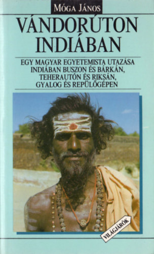 Móga János - Vándorúton Indiában - Egy magyar egyetemista utazása Indiában buszon és bárkán, teherautón és riksán, gyalog és repülőgépen