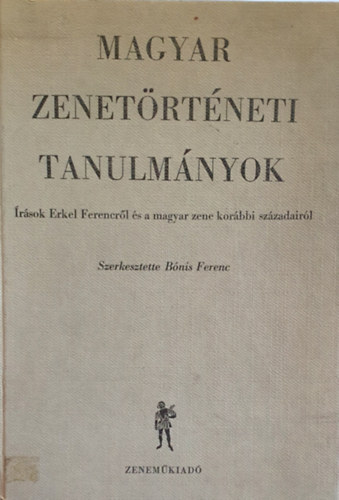 Bnis Ferenc  (szerkesztette) - Magyar zenetrtneti tanulmnyok  rsok Erkel Ferencrl...