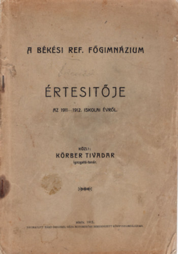Körber Tivadar - A Békési Ref. Főgimnázium értesítője az 1911-1912. iskolai évről