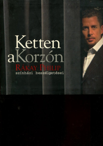 Rákay Philip - Ketten a Korzón - Rákay Philip színházi beszélgetései