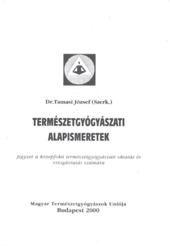 Dr. Tamasi József (szerk) - Természetgyógyászati alapismeretek - Jegyzet a középfokú természetgyógyászati oktatás és vizsgáztatás számára