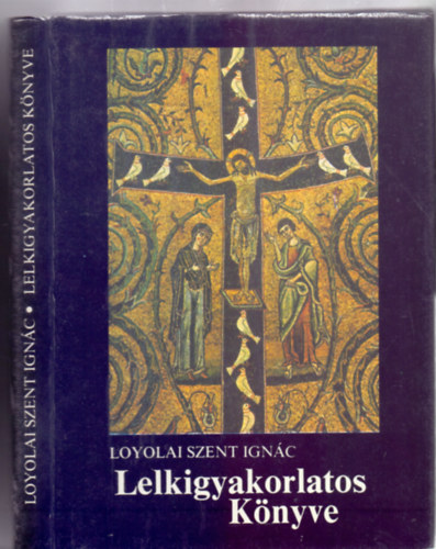 Loyolai Szent Ignác - Loyolai Szent Ignác lelkigyakorlatos könyve (A lelki élet mesterei)