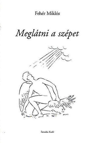 Feh�r Mikl�s - Megl�tni a sz�pet