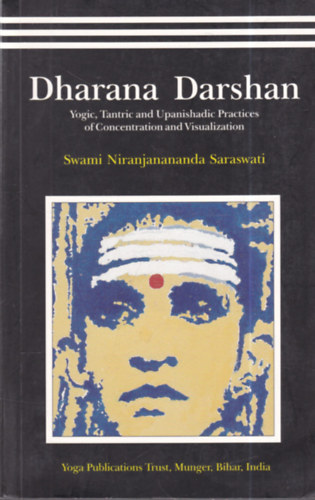 Swami Niranjanananda Saraswati - Dharana Darshan: Yogic, Tantric and Upanishadic Practices of Concentration and Visualization