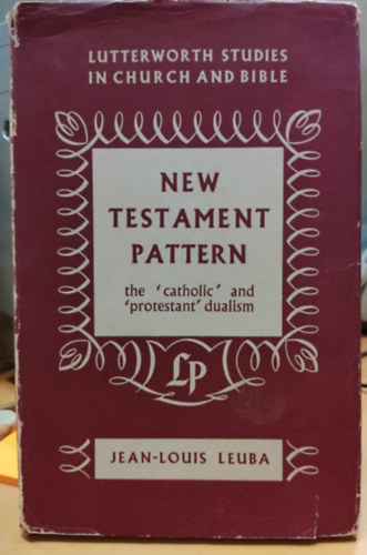 Jean-Louis Leuba - New Testament Pattern the 'catholic' and 'protestant' dualism (Lutterworth Studies in Church and Bible