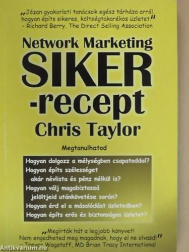 Chris Taylor - Network Marketing SIKER-recept Chris Taylor: Network Marketing Sikerrecept - Network Marketing Sikerrecept - MEGTANULHATOD/HOGYAN DOLGOZZ A M�LYS�GBEN CSAPATODDAL?, HOGYAN �P�TS SZ�LESS�GET AK�R N�VLISTA �S P�NZ N�LK�L IS?, HOGYAN V�LJ M